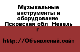  Музыкальные инструменты и оборудование. Псковская обл.,Невель г.